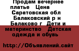 Продам вечернее платье › Цена ­ 600 - Саратовская обл., Балаковский р-н, Балаково г. Дети и материнство » Детская одежда и обувь   